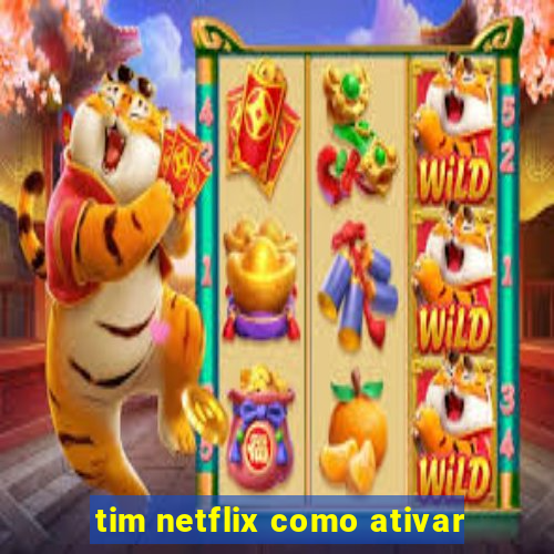 tim netflix como ativar